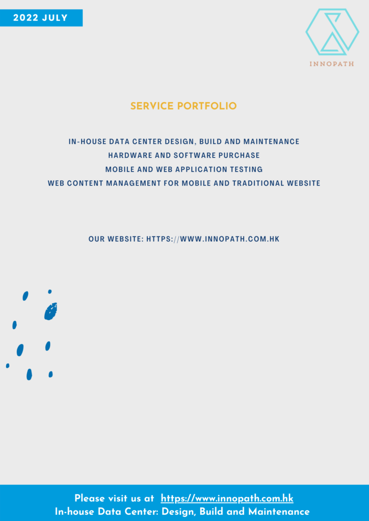 Service Portfolio In-house Data Center Design, Build and Maintenance collocation rental in HK and Nt Hardware and Software Purchase SmS AutheNticatioN SMS AdvertisemEnt Web Content Management for Mobile and Traditional Website Our Website: https://innopath.com.hk